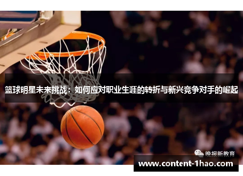 篮球明星未来挑战:如何应对职业生涯的转折与新兴竞争对手的崛起 篮球明星未来挑战:如何应对职业生涯的转折与新兴竞争对手的崛起