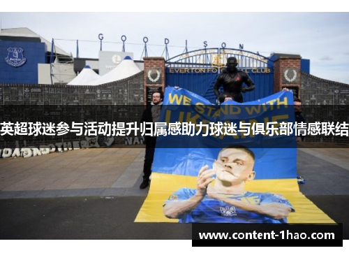 英超球迷参与活动提升归属感助力球迷与俱乐部情感联结 英超球迷参与活动提升归属感助力球迷与俱乐部情感联结