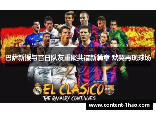 巴萨新援与昔日队友重聚共谱新篇章 默契再现球场 巴萨新援与昔日队友重聚共谱新篇章 默契再现球场