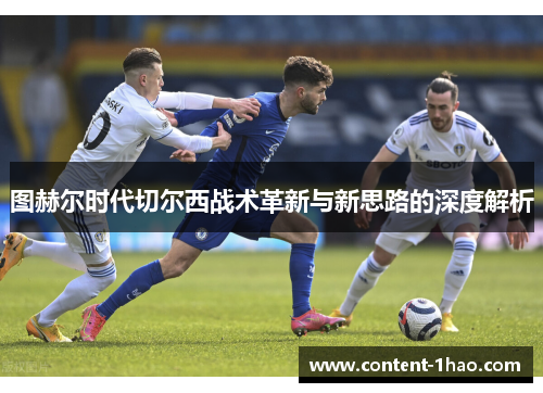 图赫尔时代切尔西战术革新与新思路的深度解析 图赫尔时代切尔西战术革新与新思路的深度解析