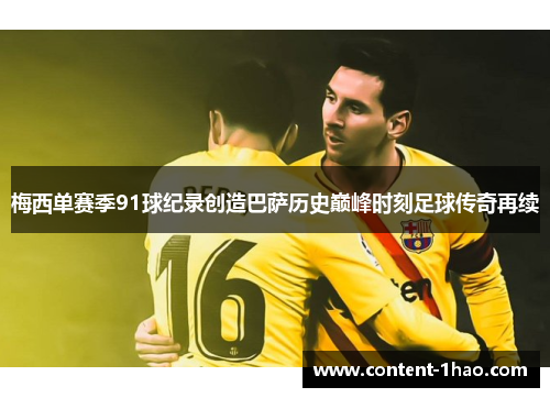 梅西单赛季91球纪录创造巴萨历史巅峰时刻足球传奇再续 梅西单赛季91球纪录创造巴萨历史巅峰时刻足球传奇再续