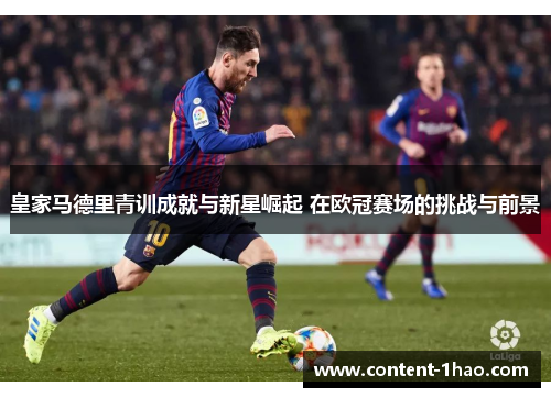 皇家马德里青训成就与新星崛起 在欧冠赛场的挑战与前景