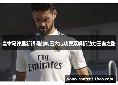 皇家马德里新银河战舰五大成功要素解析助力王者之路 皇家马德里新银河战舰五大成功要素解析助力王者之路