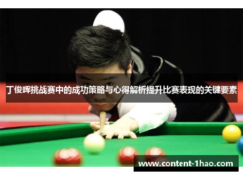 丁俊晖挑战赛中的成功策略与心得解析提升比赛表现的关键要素 丁俊晖挑战赛中的成功策略与心得解析提升比赛表现的关键要素