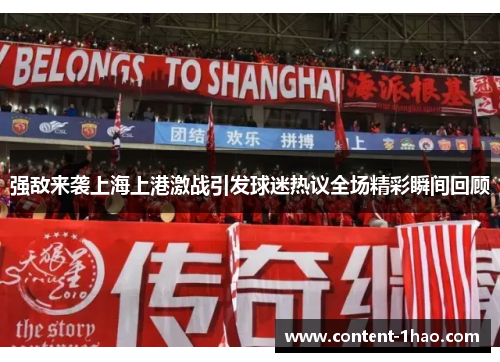 强敌来袭上海上港激战引发球迷热议全场精彩瞬间回顾 强敌来袭上海上港激战引发球迷热议全场精彩瞬间回顾