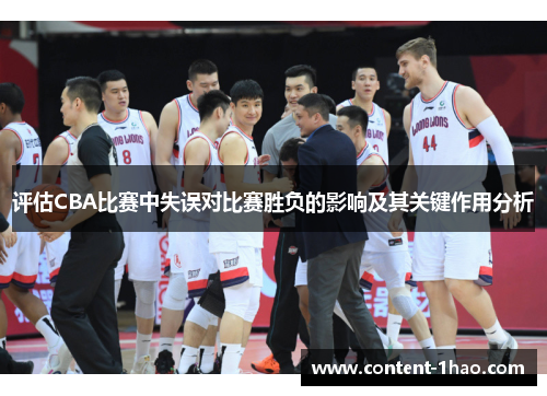 评估CBA比赛中失误对比赛胜负的影响及其关键作用分析 评估CBA比赛中失误对比赛胜负的影响及其关键作用分析