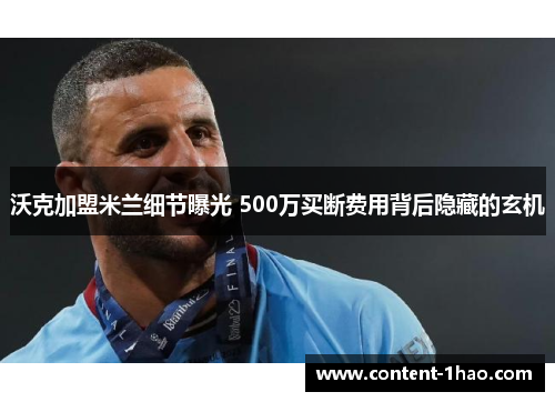 沃克加盟米兰细节曝光 500万买断费用背后隐藏的玄机 沃克加盟米兰细节曝光 500万买断费用背后隐藏的玄机