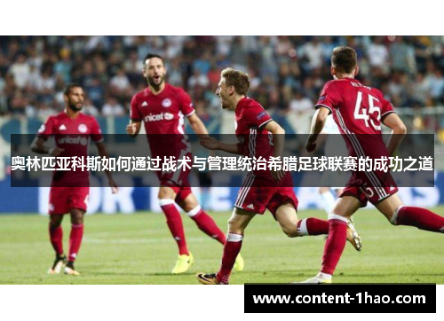 奥林匹亚科斯如何通过战术与管理统治希腊足球联赛的成功之道 奥林匹亚科斯如何通过战术与管理统治希腊足球联赛的成功之道