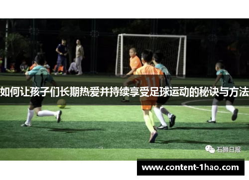 如何让孩子们长期热爱并持续享受足球运动的秘诀与方法 如何让孩子们长期热爱并持续享受足球运动的秘诀与方法