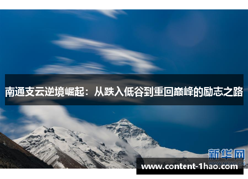 南通支云逆境崛起:从跌入低谷到重回巅峰的励志之路 南通支云逆境崛起:从跌入低谷到重回巅峰的励志之路