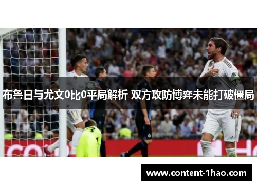 布鲁日与尤文0比0平局解析 双方攻防博弈未能打破僵局 布鲁日与尤文0比0平局解析 双方攻防博弈未能打破僵局