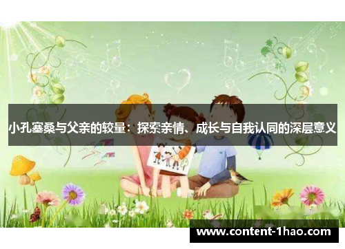 小孔塞桑与父亲的较量:探索亲情、成长与自我认同的深层意义 小孔塞桑与父亲的较量:探索亲情、成长与自我认同的深层意义