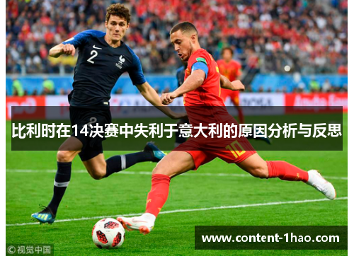 比利时在14决赛中失利于意大利的原因分析与反思 比利时在14决赛中失利于意大利的原因分析与反思
