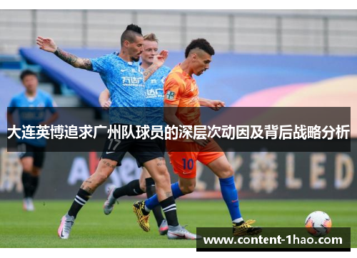 大连英博追求广州队球员的深层次动因及背后战略分析 大连英博追求广州队球员的深层次动因及背后战略分析