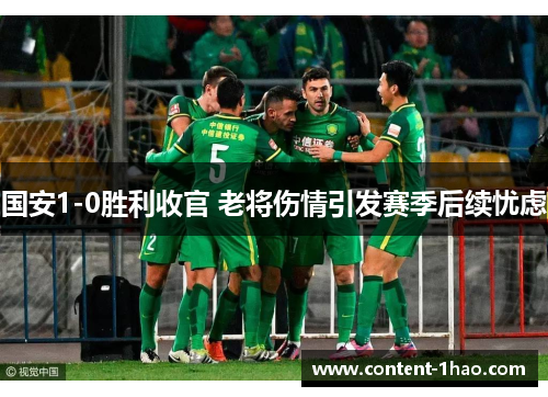 国安1-0胜利收官 老将伤情引发赛季后续忧虑 国安1-0胜利收官 老将伤情引发赛季后续忧虑