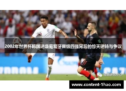 2002年世界杯韩国逆袭葡萄牙晋级四强背后的惊天逆转与争议 2002年世界杯韩国逆袭葡萄牙晋级四强背后的惊天逆转与争议