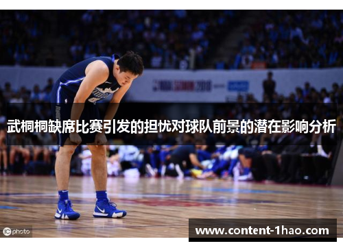 武桐桐缺席比赛引发的担忧对球队前景的潜在影响分析 武桐桐缺席比赛引发的担忧对球队前景的潜在影响分析