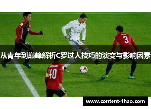 从青年到巅峰解析C罗过人技巧的演变与影响因素