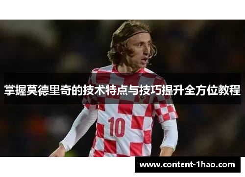 掌握莫德里奇的技术特点与技巧提升全方位教程 掌握莫德里奇的技术特点与技巧提升全方位教程