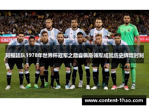 阿根廷队1978年世界杯冠军之路肯佩斯领军成就历史辉煌时刻 阿根廷队1978年世界杯冠军之路肯佩斯领军成就历史辉煌时刻