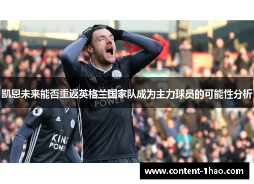 凯恩未来能否重返英格兰国家队成为主力球员的可能性分析 凯恩未来能否重返英格兰国家队成为主力球员的可能性分析