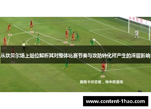 从坎贝尔场上站位解析其对整体比赛节奏与攻防转化所产生的深层影响 从坎贝尔场上站位解析其对整体比赛节奏与攻防转化所产生的深层影响