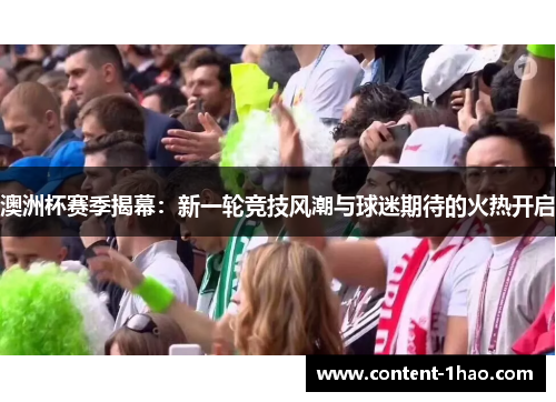 澳洲杯赛季揭幕:新一轮竞技风潮与球迷期待的火热开启 澳洲杯赛季揭幕:新一轮竞技风潮与球迷期待的火热开启